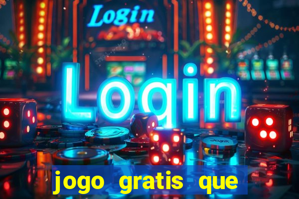 jogo gratis que ganha dinheiro